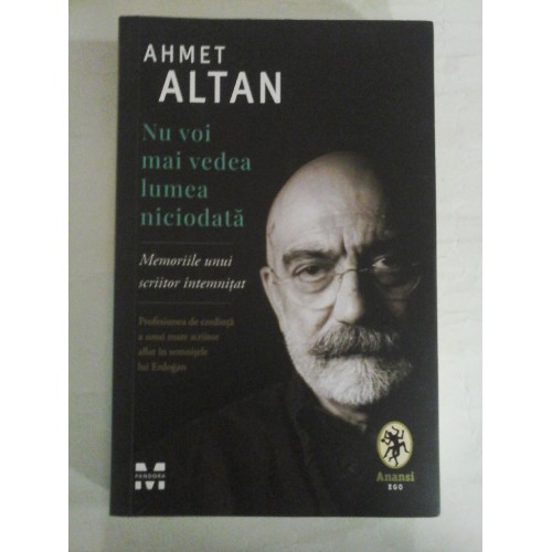 Nu voi mai vedea lumea niciodata * Memoriile unui scriitor intemnitat - Ahmet ALTAN Nu voi mai vedea lumea niciodata * Memoriile unui scriitor intemnitat - Ahmet ALTAN